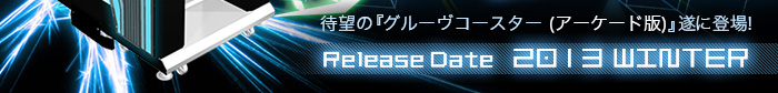 待望のグルーヴコースター (アーケード版)遂に登場!Release Date 2013 WINTER